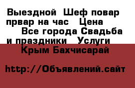 Выездной “Шеф-повар /првар на час › Цена ­ 1 000 - Все города Свадьба и праздники » Услуги   . Крым,Бахчисарай